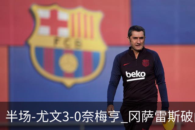 半场-尤文3-0奈梅亨 冈萨雷斯破门+造点门将格拉巴拉送助攻